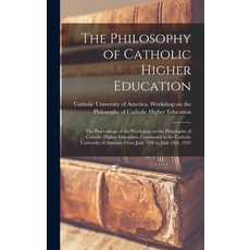 (영문도서) The Philosophy of Catholic Higher Education: the Proceedings of the Workshop on the Philosoph... Hardcover, Hassell Street Press, English, 9781013484124