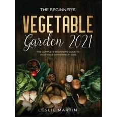 The Beginner's Vegetable Garden 2021: The Complete Beginners Guide To Vegetable Gardening in 2021 Hardcover, Tyler MacDonald, English, 9781954182073