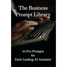 (영문도서)The Business Prompt Library: 50 Pro Prompts for Each Leading AI Assistant Paperback, Independently Published, English, 9798279465286