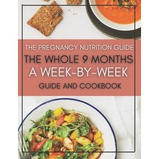 The Pregnancy Nutrition Guide: The Whole 9 Months A Week-By-Week Guide And Cookbook Paperback, Independently Published, English, 9798732910476