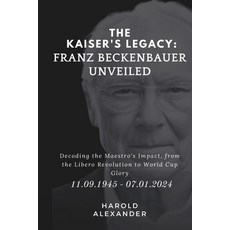 (영문도서) The Kaiser's Legacy: Franz Beckenbauer Unveiled: Decoding the Maestro's Impact from the Libe... Paperback, Independently Published, English, 9798876521965