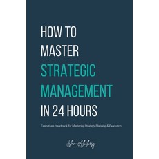 (영문도서) How to Master Strategic Management in 24 Hours Paperback, Islam Albelbesy, English, 9798224924066
