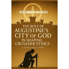 (영문도서)The Role Of Augustine's City Of God In Shaping Crusader Ethics: A Scholarly View Paperback, Independently Published, English, 9798292720140