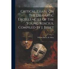 (영문도서) Critical Essays On The Dramatic Excellencies Of The Young Roscius Compiled By J. Bisset Paperback, Legare Street Press, English, 9781022605367