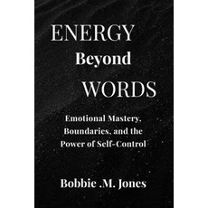 (영문도서)Energy Beyond Words: Emotional Mastery Boundaries and the Power of Self-Control Paperback, Independently Published, English, 9798245206677