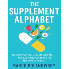 (영문도서)The Supplement Alphabet: Reliable Advice Clinical Insights and Everyday Guidan... Paperback, Independently Published, English, 9798269574578
