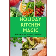 (영문도서) Holiday Kitchen Magic: Festive Recipes to Make Your Celebrations Shine Paperback, Independently Published, English, 9798883900845