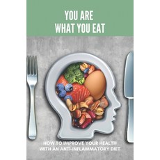 You Are What You Eat: How To Improve Your Health With An Anti-Inflammatory Diet: Inflammatory Skin C... Paperback, Independently Published, English, 9798740466835