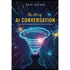 (영문도서)The Art of AI Conversation: Mastering the language that unlocks artificial intel... Paperback, Independently Published, English, 9798262958788