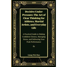 (영문도서)Decisive Under Pressure: The Art of Clear Thinking for Athletes Martial Artists... Paperback, Independently Published, English, 9798267581387