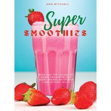 (영문도서) Super Smoothies: With over 130 recipes for sweet smoothies low sugar shakes detox and super... Hardcover, Ann Mitchell