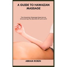 (영문도서) A Guide to Hawaiian Massage: The Hawaiian Massage Experience: Uncovering The Secrets Of Lomi ... Paperback, Independently Published, English, 9798397851657