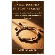(영문도서) Making Your First Friendship Bracelet: An easy to understand and practical guide in making yo... Paperback, Independently Published, English, 9798320215235