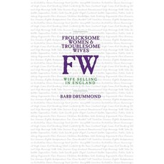 Frolicksome Women & Troublesome Wives: Wife Selling in England Hardcover, Barb Drummond, English, 9781912829088