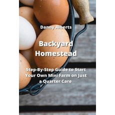 (영문도서) Backyard Homestead: Step-By-Step Guide to Start Your Own Mini Farm on Just a Quarter Care Paperback, Danny Alberts, English, 9789710283330
