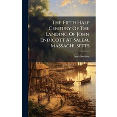 (영문도서)The Fifth Half Century Of The Landing Of John Endicott At Salem Massachusetts Hardcover, Hutson Street Press, English, 9781024796292