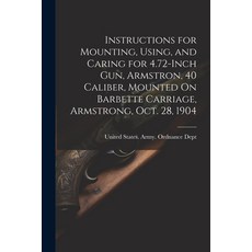(영문도서) Instructions for Mounting Using and Caring for 4.72-Inch Gun Armstron 40 Caliber Mounted... Paperback, Legare Street Press, English, 9781022730915