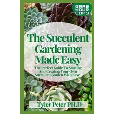 (영문도서) The Succulent Gardening Made Easy: The Perfect Guide To Starting And Creating Your Own Succul... Paperback, Independently Published, English, 9798503169010
