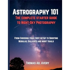 (영문도서)Astrography 101: The Complete Starter Guide to Night-Sky Photography: "From Choo... Paperback, Independently Published, English, 9798276331676
