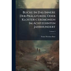 (영문도서)Blicke In Das Innere Der Prälaturen Oder Kloster-ceremonien Im Achtzehnten Jahr... Paperback, Nabu Press, English, 9781245532778