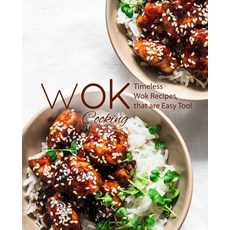 Wok Cooking: Timeless Wok Recipes that are Easy Too! Paperback, Independently Published