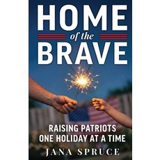 (영문도서)Home of the Brave: Raising Patriots One Holiday at a Time Paperback, Spruce Consulting Group, LLC, English, 9798995838401 Spruce Consulting Group, LLC, English, 9798995838401