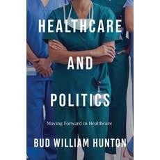 (영문도서)Healthcare and Politics: Moving Forward in Healthcare Paperback, Authors' Tranquility Press, English, 9781968750565