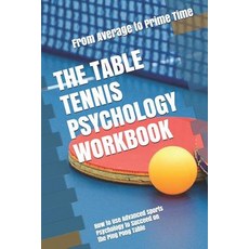(영문도서) The Table Tennis Psychology Workbook: How to Use Advanced Sports Psychology to Succeed on the... Paperback, Independently Published, English, 9781075411489
