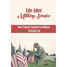 (영문도서) Life After Military Service: How A Veteran Transition From Military To Civilian Life Paperback, Independently Published, English, 9798751238216