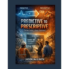 (영문도서)Predictive to Prescriptive: The Next Frontier in Modern Maintenance Paperback, Independently Published, English, 9798261957126