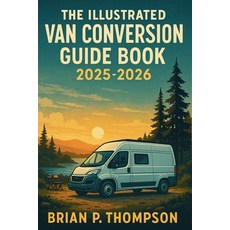 (영문도서)The Illustrated Van Conversion Guide Book 2025 - 2026: A Step-by-Step Visual Han... Paperback, Independently Published, English, 9798275906677