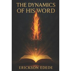 (영문도서)The Dynamics of His Word: How Scripture Creates Guides and Transforms Our Lives Paperback, Independently Published, English, 9798263601782