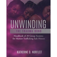 Unwinding the Trauma Bond: Handbook of 20 Group Sessions for Human Trafficking Safe Houses Paperback, Independently Published, English, 9781659768558