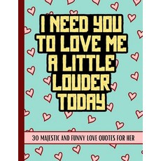 I Need You To Love Me: Love Quotes Coloring Book For Her Sarcastic Funny Inspirational Sweet And... Paperback, Independently Published