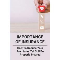(영문도서) Importance Of Insurance: How To Reduce Your Premiums Yet Still Be Properly Insured: Guide Abo... Paperback, Independently Published, English, 9798504206516