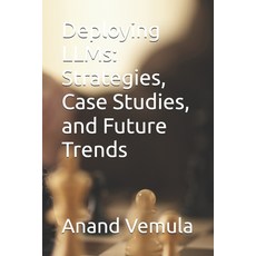 (영문도서) Deploying LLMs: Strategies Case Studies and Future Trends Paperback, Independently Published, English, 9798333634412