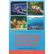 The Complete Guide to Fish Tank Care and Maintenance: Fishkeeping Made Easy Paperback, Independently Published