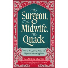 (영문도서)The Surgeon the Midwife the Quack: How to Stay Alive in Renaissance England Hardcover, Oneworld Publications, English, 9781836430773