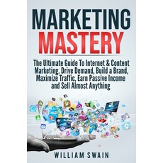 (영문도서) Marketing Mastery: The Ultimate Guide To Internet & Content Marketing. Drive Demand Build a ... Paperback, Thomas William Swain, English, 9781913397104