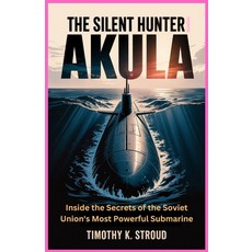 (영문도서)The Silent Hunter Akula: Inside the Secrets of the Soviet Union's Most Powerful... Paperback, Independently Published, English, 9798273649293