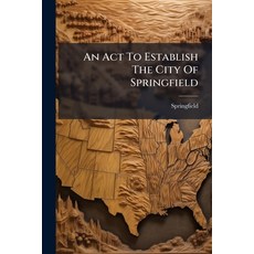 (영문도서)An Act To Establish The City Of Springfield Paperback, Nabu Press, English, 9781179391786
