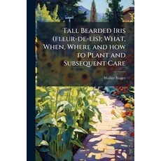 (영문도서)Tall Bearded Iris (fleur-de-lis); What When Where and how to Plant and Subsequ... Paperback, Hutson Street Press, English, 9781024114324
