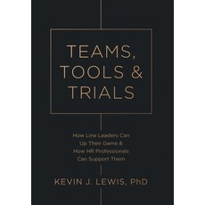 (영문도서)Teams Tools & Trials: How Line Leaders Can Up Their Game & How HR Professionals... Hardcover, Lhe Inc., English, 9798999869807