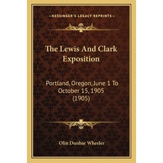 The Lewis And Clark Exposition: Portland Oregon June 1 To October 15 1905 (1905) Paperback, Kessinger Publishing
