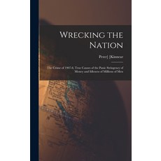 (영문도서) Wrecking the Nation; the Crime of 1907-8 True Causes of the Panic Stringency of Money and Id... Hardcover, Legare Street Press, English, 9781018514192