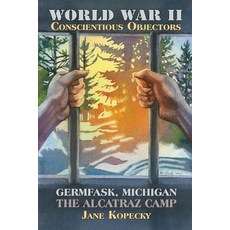 World War II Conscientious Objectors: Germfask Michigan the Alcatraz Camp Paperback, Jane Kopecky