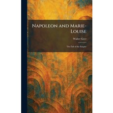(영문도서)Napoleon and Marie-Louise: The Fall of the Empire Hardcover, Tradd Street Press, English, 9781025858012