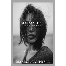 (영문도서)Detoxify Your Heart: Healing From Love That Cost You Yourself Paperback, Independently Published, English, 9798242261181