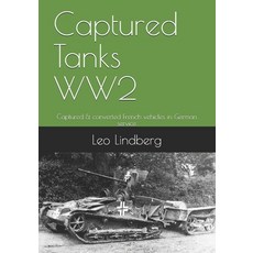 Captured Tanks WW2: Captured & converted French vehicles in German service Paperback, Independently Published, English, 9798702260525