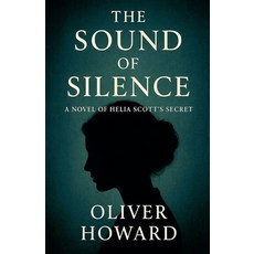 (영문도서)The Sound of Silence: A Novel of Helia Scott's Secret Paperback, Oliver Howard, English, 9798232302856